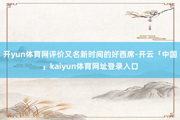 开yun体育网评价又名新时间的好西席-开云「中国」kaiyun体育网址登录入口