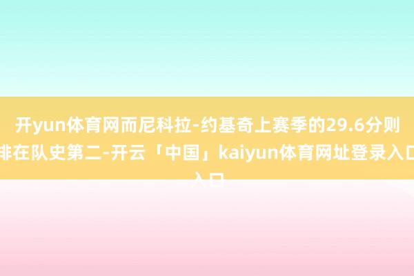 开yun体育网而尼科拉-约基奇上赛季的29.6分则排在队史第二-开云「中国」kaiyun体育网址登录入口