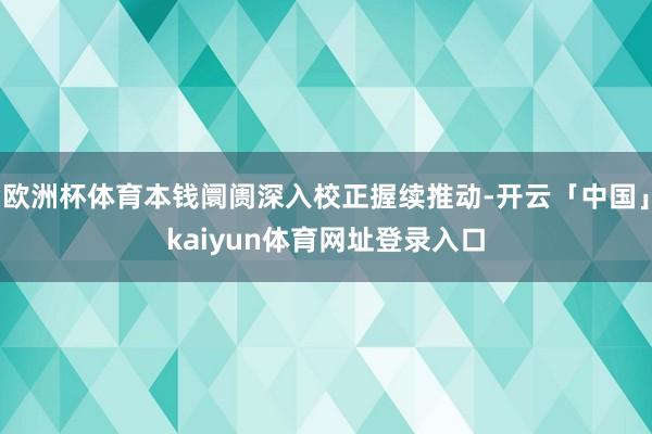 欧洲杯体育本钱阛阓深入校正握续推动-开云「中国」kaiyun体育网址登录入口