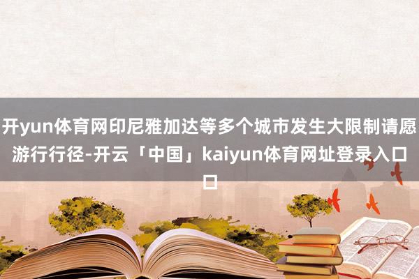 开yun体育网印尼雅加达等多个城市发生大限制请愿游行行径-开云「中国」kaiyun体育网址登录入口