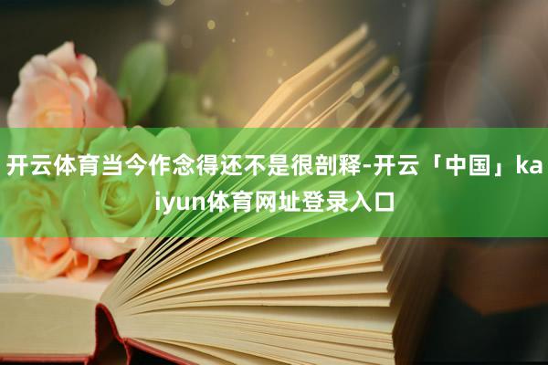 开云体育当今作念得还不是很剖释-开云「中国」kaiyun体育网址登录入口